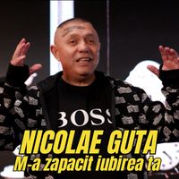Nicolae Guta - M-a zapacit iubirea ta