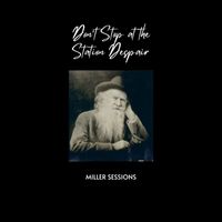 Miller Sessions - Don't Stop at the Station Despair