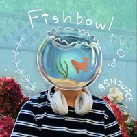 Ashjuice - Fishbowl