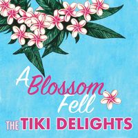 The Tiki Delights - A Blossom Fell