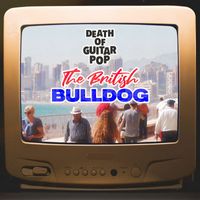 Death Of Guitar Pop - The British Bulldog (Explicit)