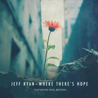 Jeff Ryan - Where There's Hope (feat. Paul Brown)