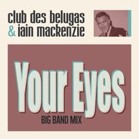 Club des Belugas & Iain Mackenzie - Your Eyes (Big Band Mix)