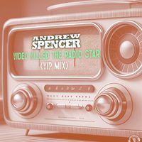 Andrew Spencer - Video Killed The Radio Star (VIP Mix)
