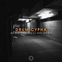 Drum Cypha - Be All, End All / Way Down