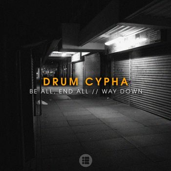Drum Cypha - Be All, End All / Way Down