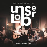 Lari & Lukas Dopfer - Unser Lob - Wohnzimmer EP (Akustik)