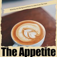 The Appetite - Relaxing Jazz Background Music to Listen to on The Train