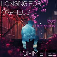 Longing for Orpheus - Bad Decisions (feat. TommieTee)