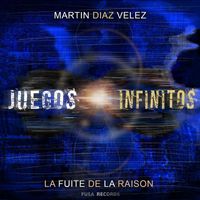 Martin Diaz Velez - La Fuite de la Raison: Juegos Infinitos