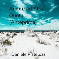 Daniele Pistolozzi - Amore Ad Alta Quota (Anteprima)