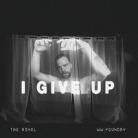 The Royal Foundry - I Give Up