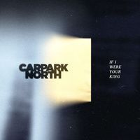 Carpark North - If I Were Your King