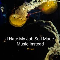 Vivian - I Hate My Job So I Made Music Instead (Explicit)