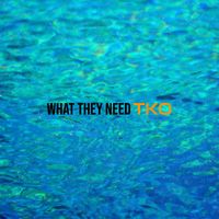 TKO - What They Need