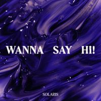 Solaris - Wanna Say Hi!