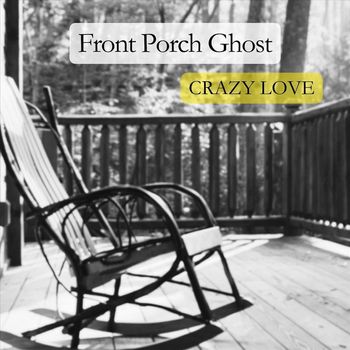Crazy Love - Front Porch Ghost