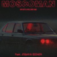 Moscoman - What's Killing Me