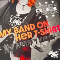 Stop Calling Me Frank - My Band on Her T-Shirt