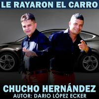 Chucho Hernandez - Le Rayaron el Carro (Explicit)