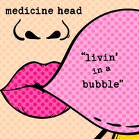 Medicine Head - Livin' In A Bubble