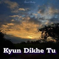 Anand Choubey - Kyun Dikhe Tu