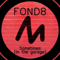 Fond8 - Sometimes (In the Garage)