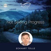 Eckhart Tolle - Not Seeing Progress