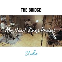 The Bridge - My Heart Sings Praises (Studio Version)
