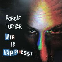 Robbie Tucker - WTF Is Happiness? (Explicit)