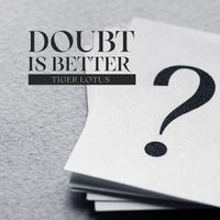 Tiger Lotus - Doubt Is Better