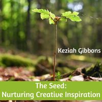 Keziah Gibbons - The Seed: Nurturing Creative Inspiration