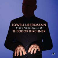 Lowell Liebermann - Lowell Liebermann Plays Piano Music of Theodor Kirchner