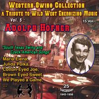 Adolph Hofner - Western Swing Collection : a Tribute to Wild West Energizing Music : 15 Vol. Vol. 5 : Adolph Hopfner South Texas Swing & Czeck-American Songs (25 Successes - 1945-1956 [Explicit])