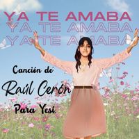 Raúl Cerón - YA TE AMABA