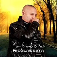 Nicolae Guta - Omule unde te duci
