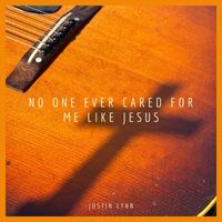 Justin Lynn - No One Ever Cared for Me Like Jesus