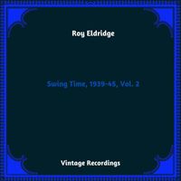 Roy Eldridge - Swing Time, 1939-45, Vol. 2 (Hq Remastered 2023)