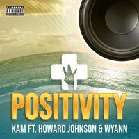 Kam - Positivity (feat. Howard Johnson & Wyann) (Explicit)