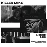 Killer Mike - MOTHERLESS (Robert Glasper Rendition)
