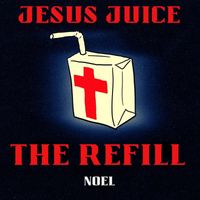 Noel - Jesus Juice: The Refill