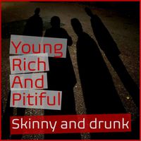 Young Rich & Pitiful - Skinny And Drunk