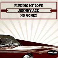 Johnny Ace - Pledging My Love - No Money