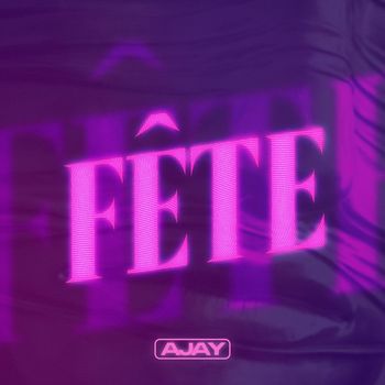 Ajay - FÊTE (Explicit)