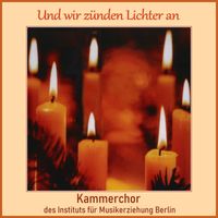 Kammerchor des Instituts für Musikerziehung Berlin - Und wir zünden Lichter an
