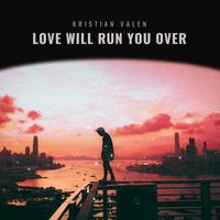 Kristian Valen - Love Will Run You Over