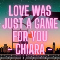 Chiara - Love Was Just A Game For You