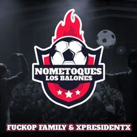 Fuckop Family feat. XpresidentX - No Me Toques los Balones (Explicit)