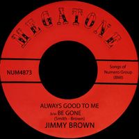 Jimmy Brown - Always Good To Me b/w Be Gone