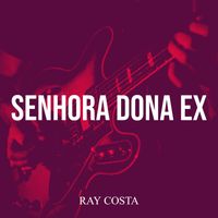 Ray Costa - Senhora Dona Ex
